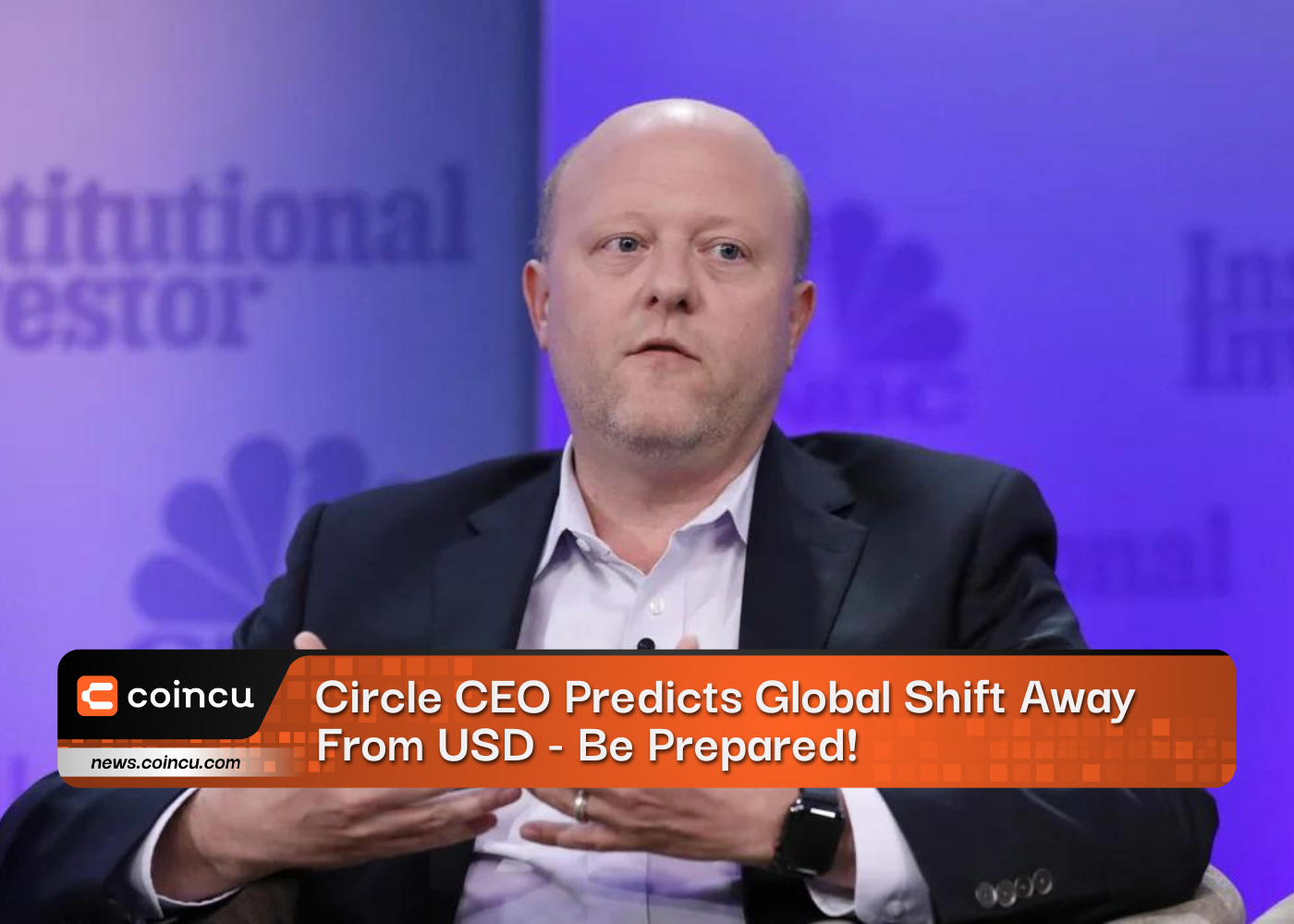 Circle CEO Predicts Global Shift Away From USD - Be Prepared!