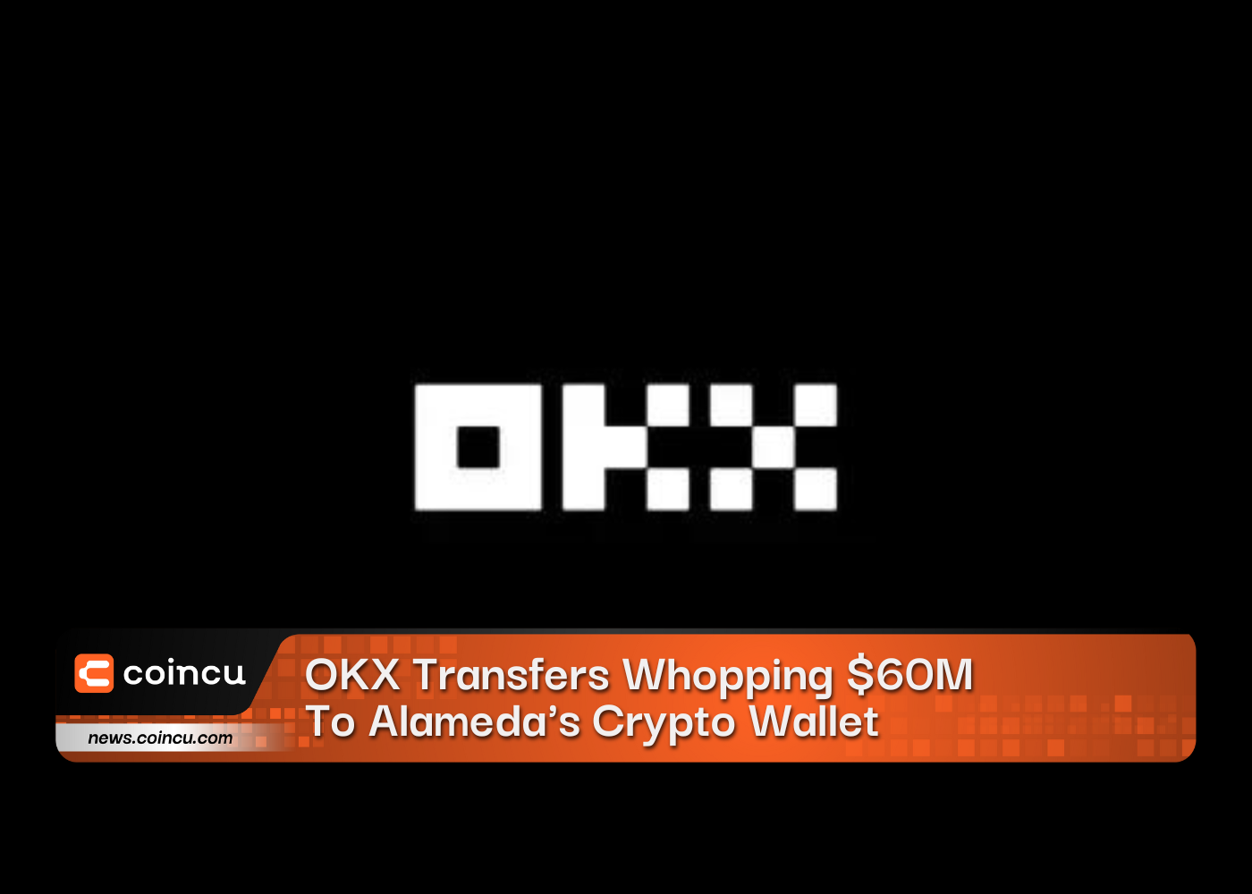 OKX Transfers Whopping $60M To Alameda's Crypto Wallet