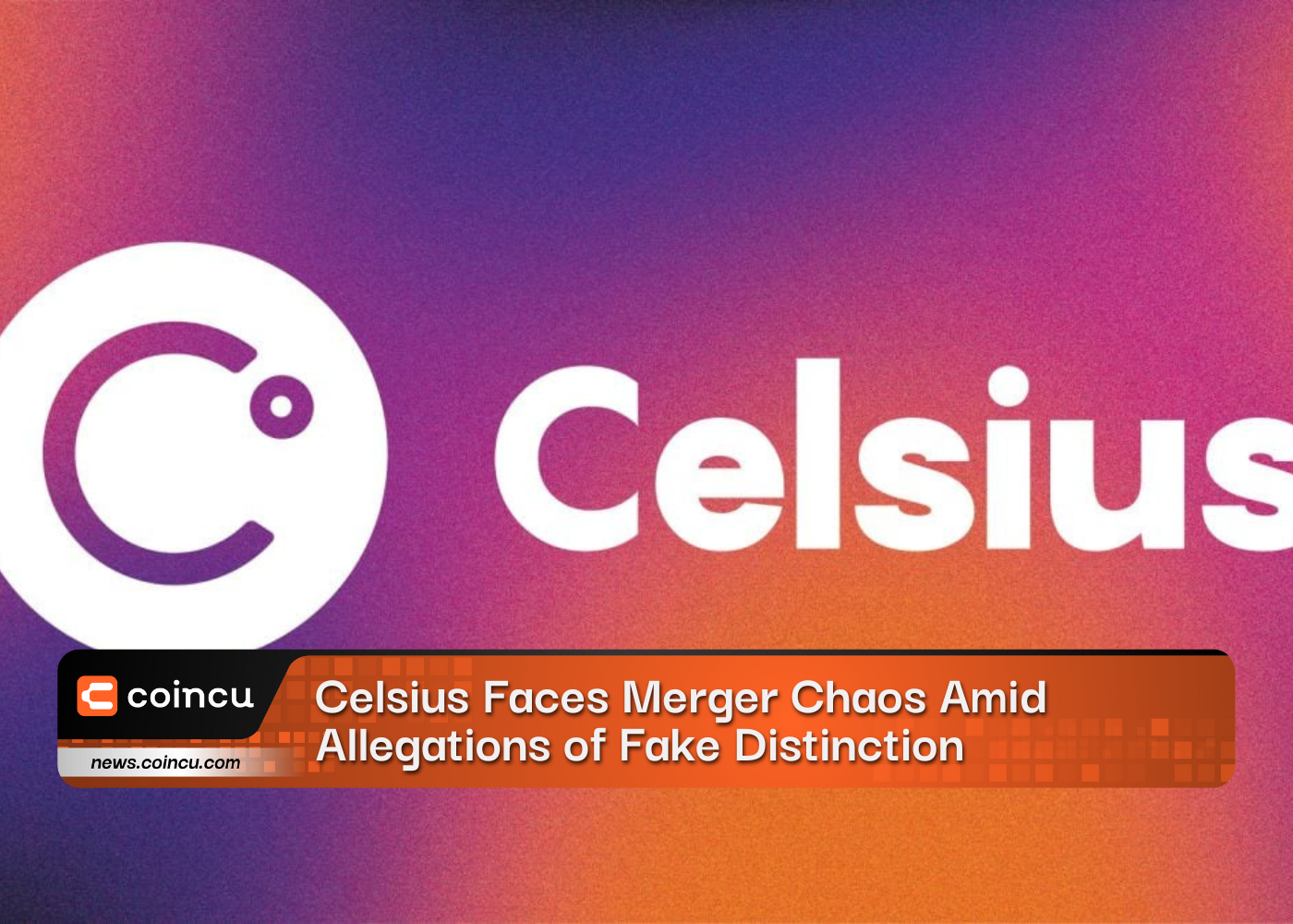 Celsius Faces Merger Chaos Amid Allegations of Fake Distinction