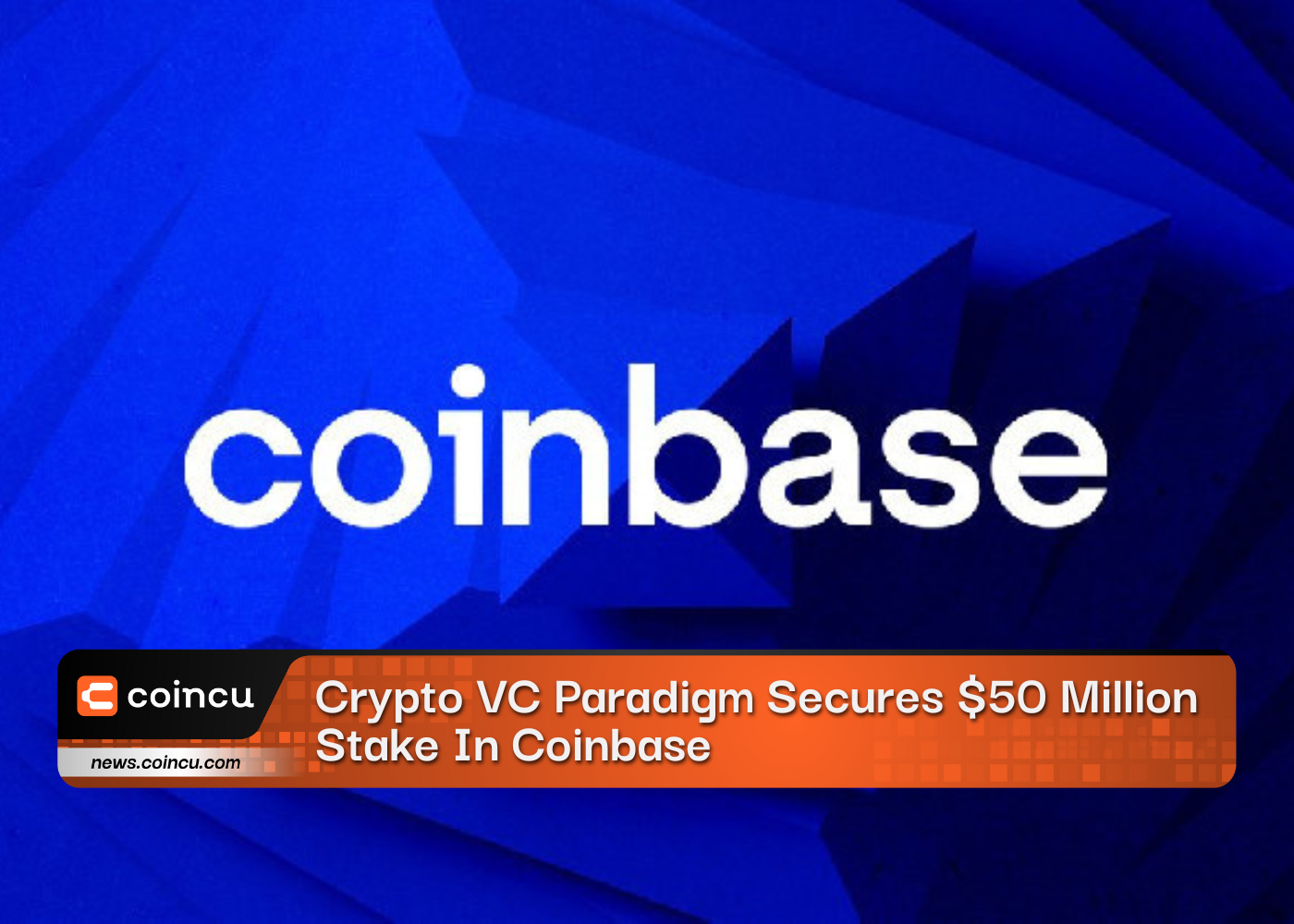 Crypto VC Paradigm Secures $50 Million Stake In Coinbase