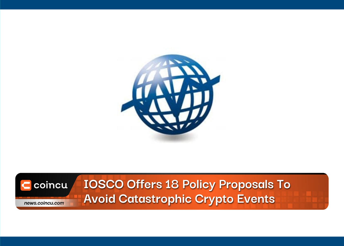 IOSCO Offers 18 Policy Proposals To Avoid Catastrophic Crypto Events