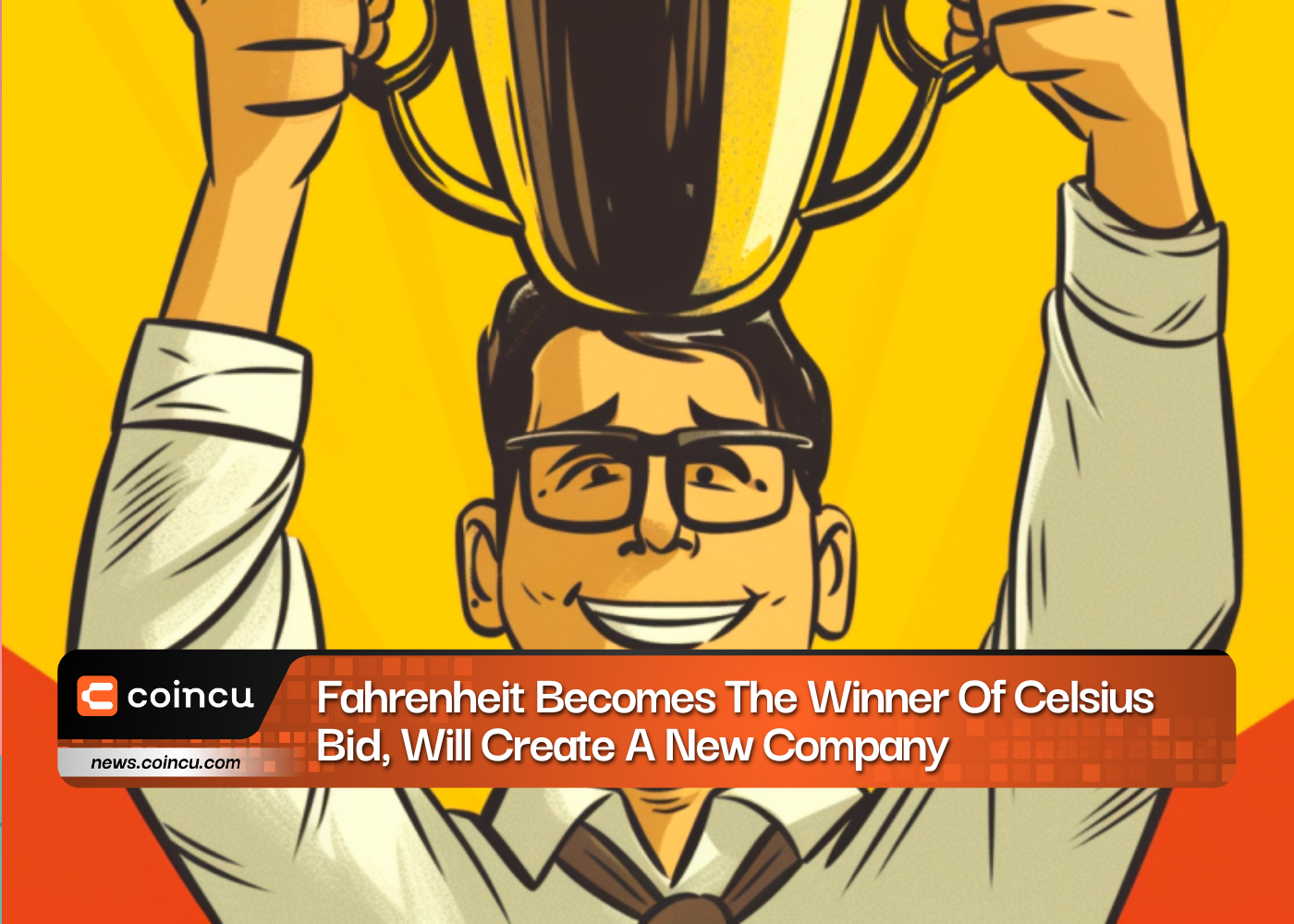 Fahrenheit Becomes The Winner Of Celsius Bid, Will Create A New Company