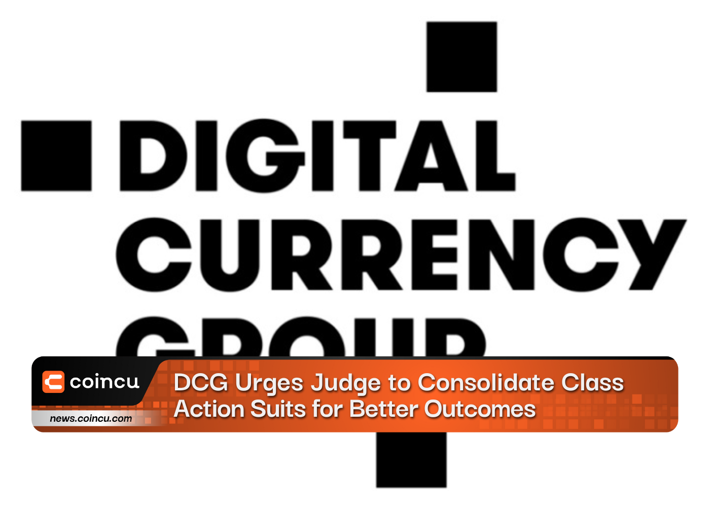 DCG Urges Judge to Consolidate Class-Action Suits for Better Outcomes