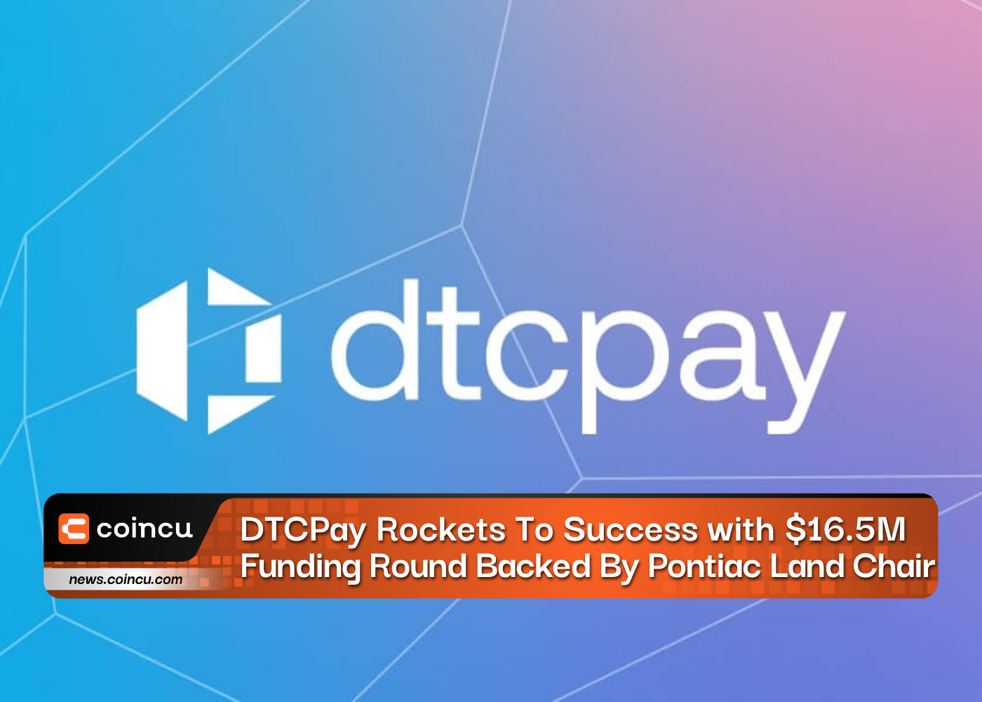 DTCPay Rockets To Success with $16.5M Funding Round Backed By Pontiac Land Chair