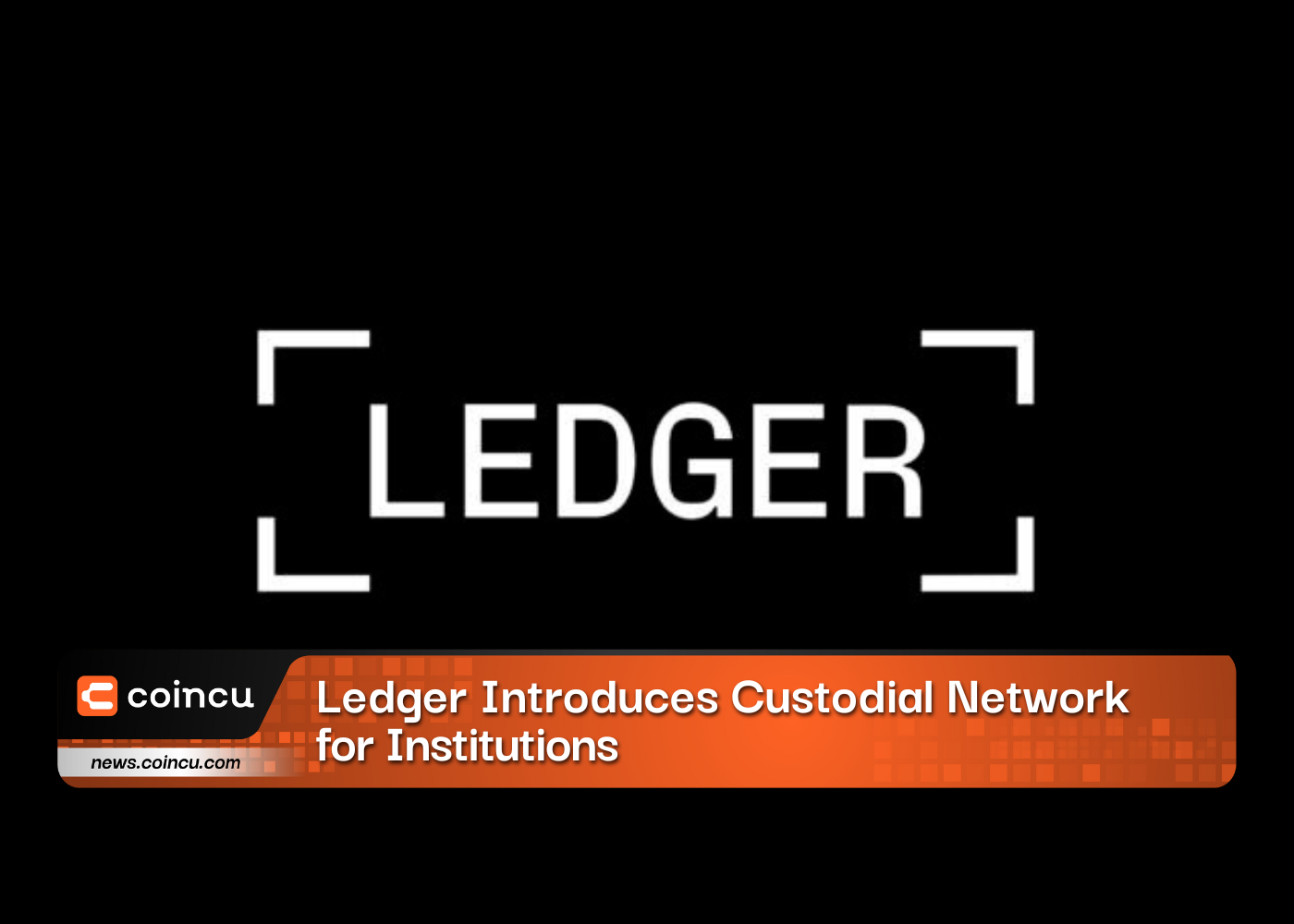 Ledger Introduces Custodial Network for Institutions, June 28
