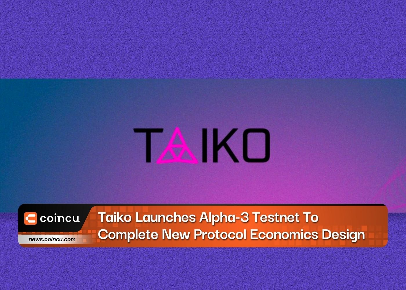 Taiko Launches Alpha-3 Testnet To Complete New Protocol Economics Design