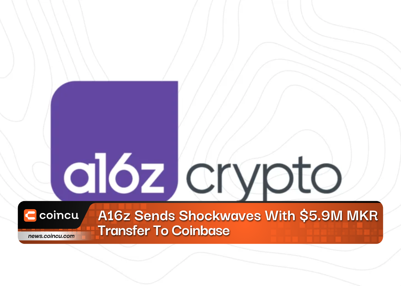 A16z Sends Shockwaves With $5.9M MKR Transfer To Coinbase