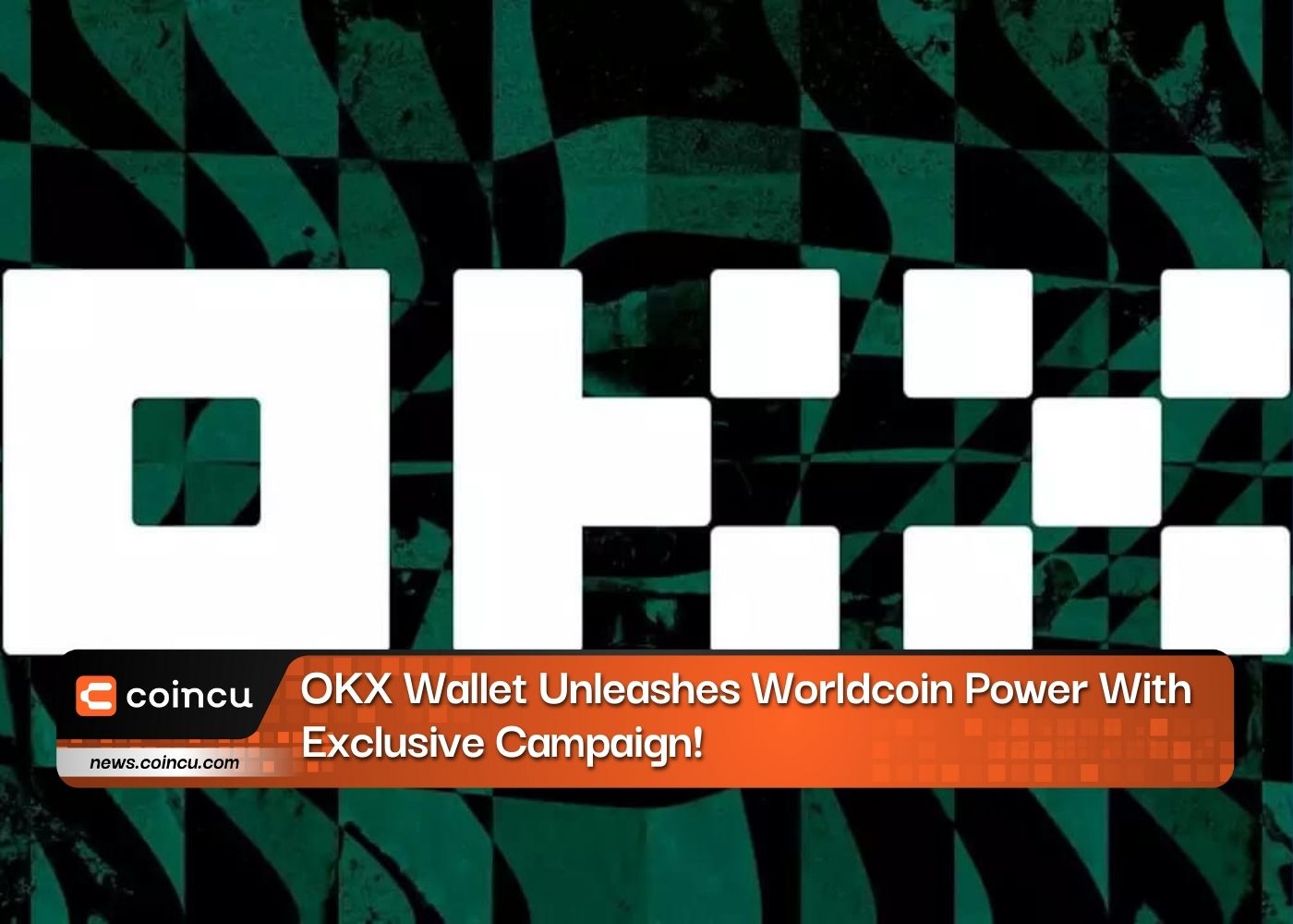 OKX Wallet Unleashes Worldcoin Power With Exclusive Campaign!