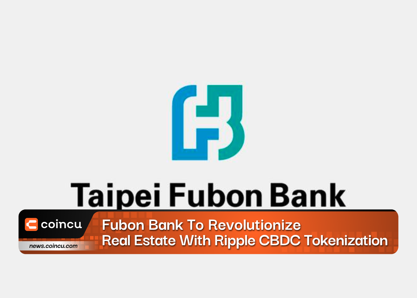 Fubon Bank To Revolutionize Real Estate With Ripple CBDC Tokenization