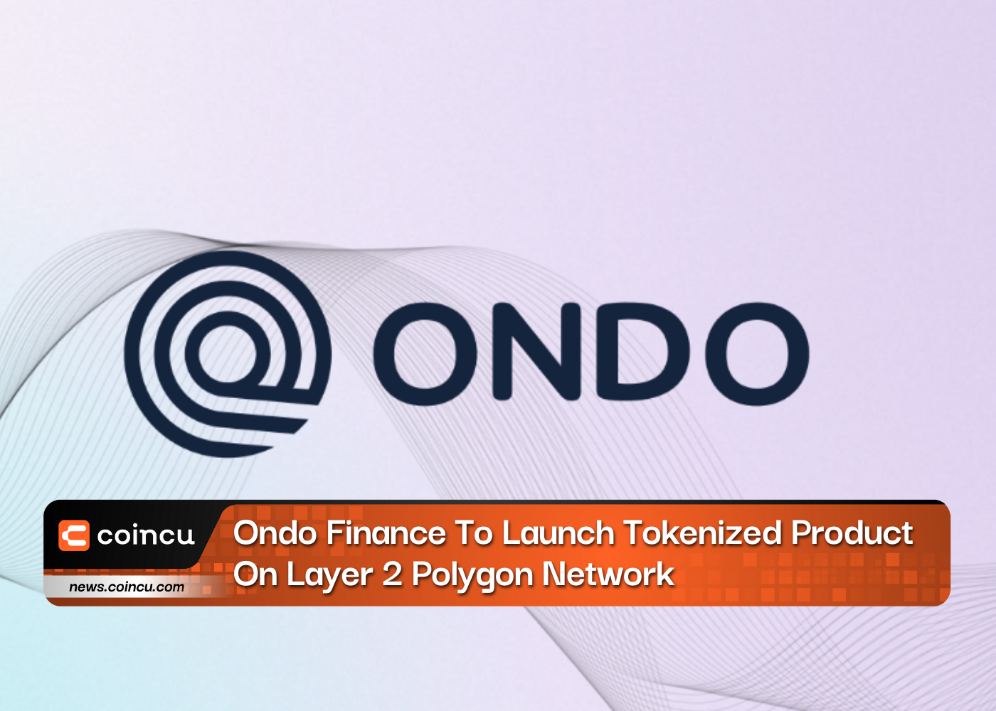 Ondo Finance To Launch Tokenized Product On Layer 2 Polygon Network