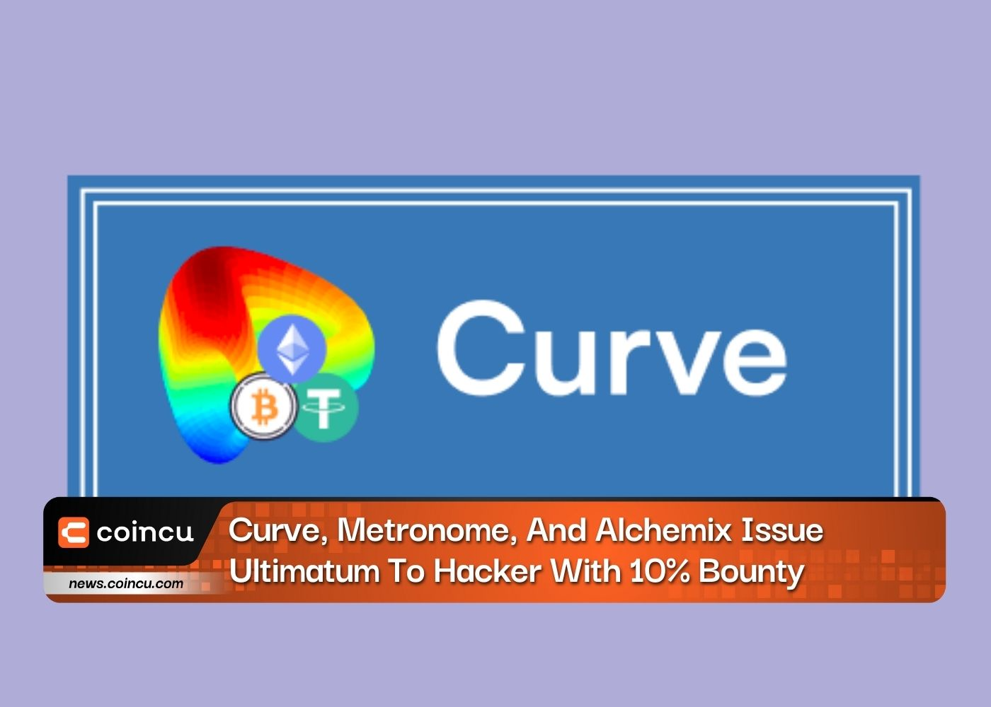 Curve, Metronome, And Alchemix Issue Ultimatum To Hacker With 10% Bounty