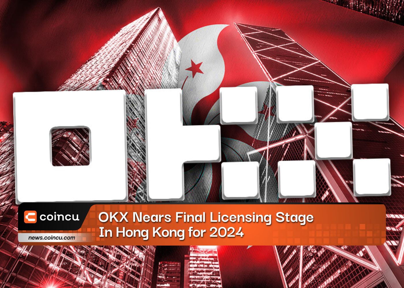 OKX Nears Final Licensing Stage In Hong Kong for 2024