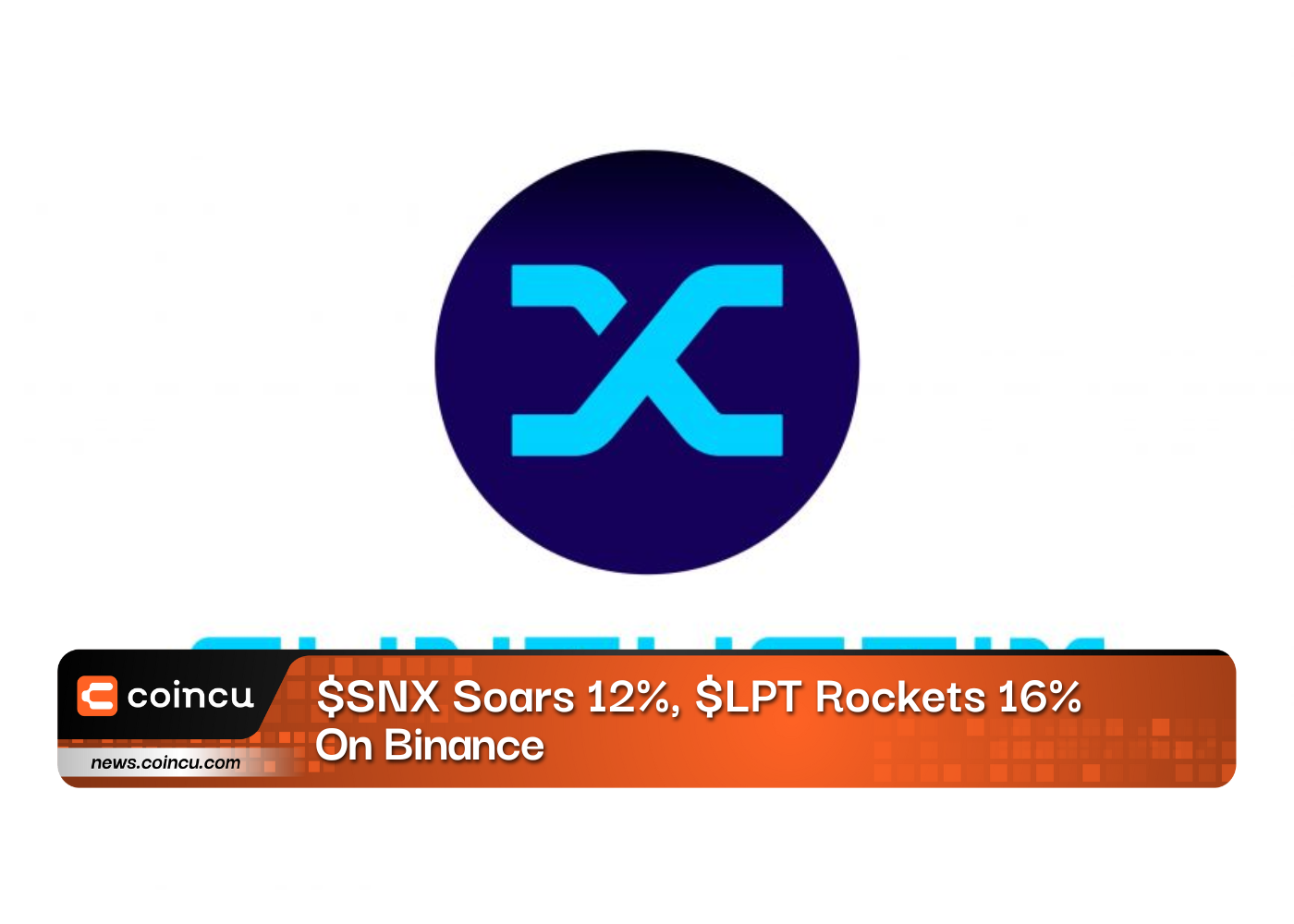 $SNX Soars 12%, $LPT Rockets 16% On Binance