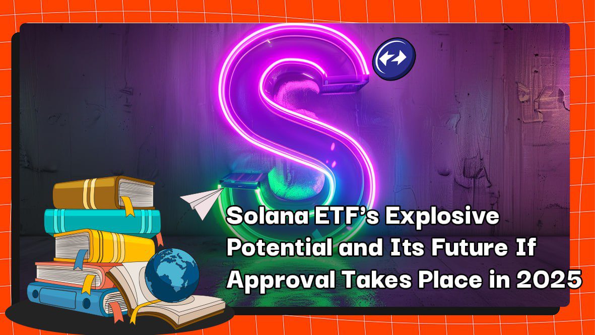 Solana ETF's Explosive Potential and Its Future If Approval Takes Place in 2025