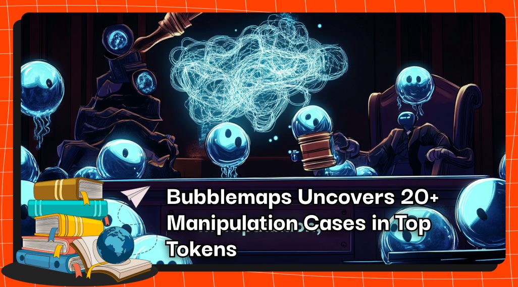 Bubblemaps Uncovers 20+ Manipulation Cases in Top Tokens